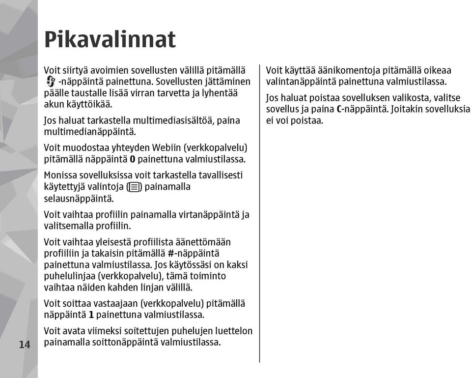 Monissa sovelluksissa voit tarkastella tavallisesti käytettyjä valintoja ( ) painamalla selausnäppäintä. Voit vaihtaa profiilin painamalla virtanäppäintä ja valitsemalla profiilin.