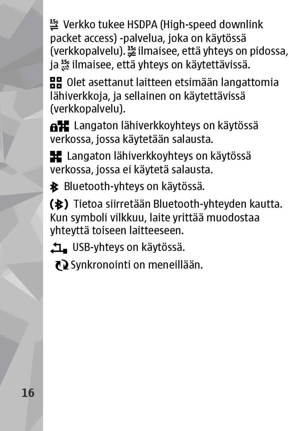 Olet asettanut laitteen etsimään langattomia lähiverkkoja, ja sellainen on käytettävissä (verkkopalvelu).