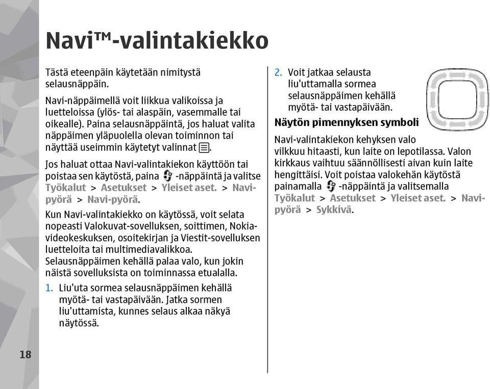 Jos haluat ottaa Navi-valintakiekon käyttöön tai poistaa sen käytöstä, paina -näppäintä ja valitse Työkalut > Asetukset > Yleiset aset. > Navipyörä > Navi-pyörä.