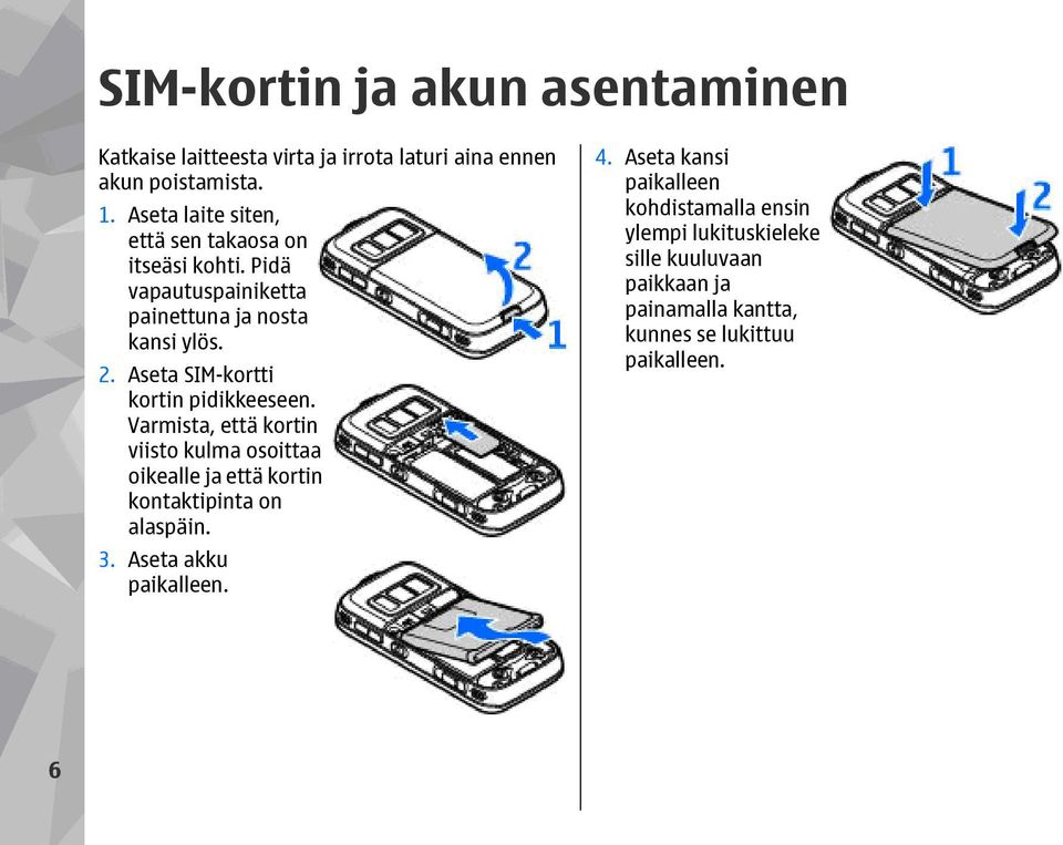 Aseta SIM-kortti kortin pidikkeeseen. Varmista, että kortin viisto kulma osoittaa oikealle ja että kortin kontaktipinta on alaspäin.