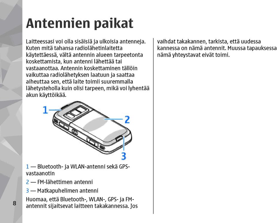 Antennin koskettaminen tällöin vaikuttaa radiolähetyksen laatuun ja saattaa aiheuttaa sen, että laite toimii suuremmalla lähetysteholla kuin olisi tarpeen, mikä voi lyhentää