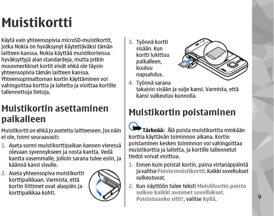 Yhteensopimattoman kortin käyttäminen voi vahingoittaa korttia ja laitetta ja vioittaa kortille tallennettuja tietoja. Muistikortin asettaminen paikalleen Muistikortti on ehkä jo asetettu laitteeseen.