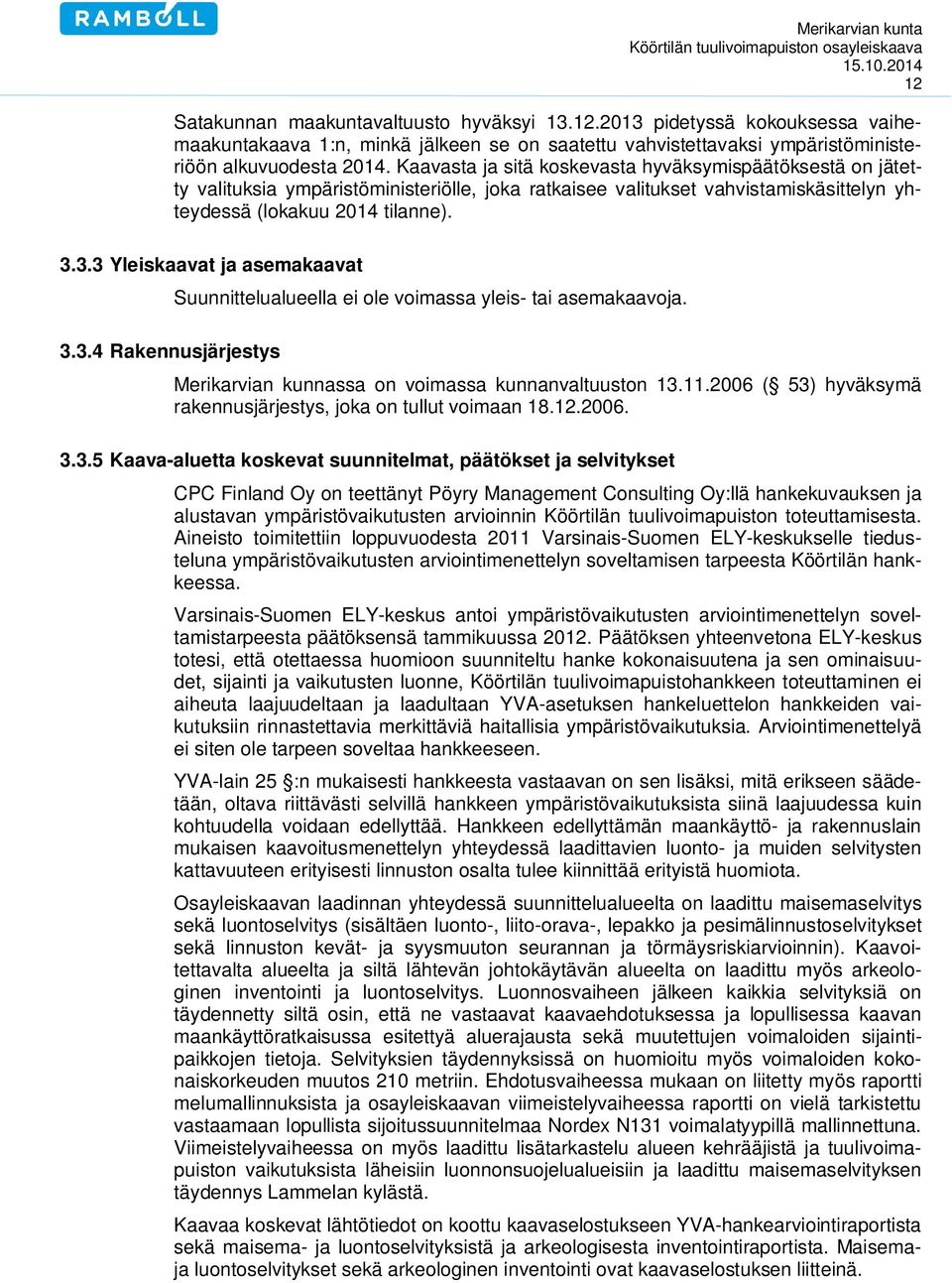 3.3 Yleiskaavat ja asemakaavat 3.3.4 Rakennusjärjestys Suunnittelualueella ei ole voimassa yleis- tai asemakaavoja. Merikarvian kunnassa on voimassa kunnanvaltuuston 13.11.