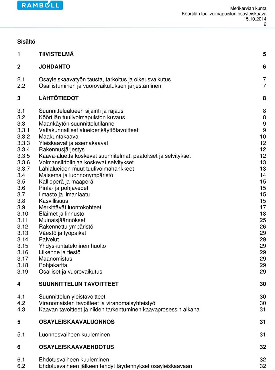 3.4 Rakennusjärjestys 12 3.3.5 Kaava-aluetta koskevat suunnitelmat, päätökset ja selvitykset 12 3.3.6 Voimansiirtolinjaa koskevat selvitykset 13 3.3.7 Lähialueiden muut tuulivoimahankkeet 13 3.