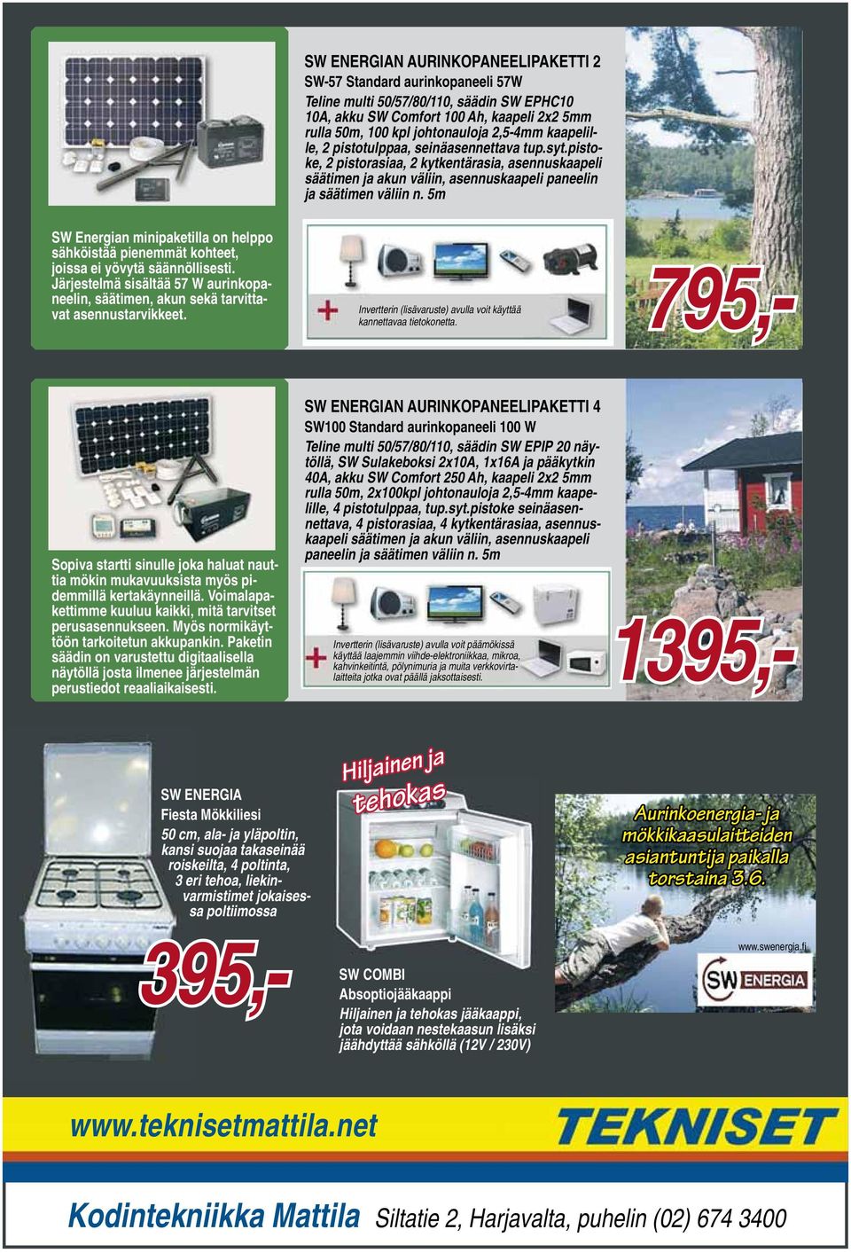 5m SW Energian minipaketilla on helppo sähköistää pienemmät kohteet, joissa ei yövytä säännöllisesti. Järjestelmä sisältää 57 W aurinkopaneelin, säätimen, akun sekä tarvittavat asennustarvikkeet.