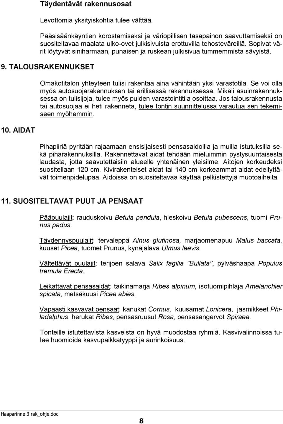 Sopivat värit löytyvät siniharmaan, punaisen ja ruskean julkisivua tummemmista sävyistä. 9. TALOUSRAKENNUKSET 10. AIDAT Omakotitalon yhteyteen tulisi rakentaa aina vähintään yksi varastotila.