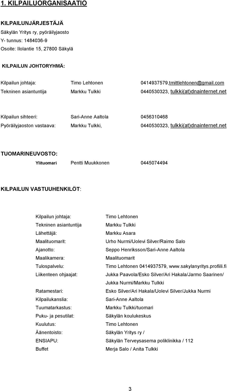 net Kilpailun sihteeri: Sari-Anne Aaltola 0456310468 Pyöräilyjaoston vastaava: Markku Tulkki, 0440530323, tulkki(at)dnainternet.