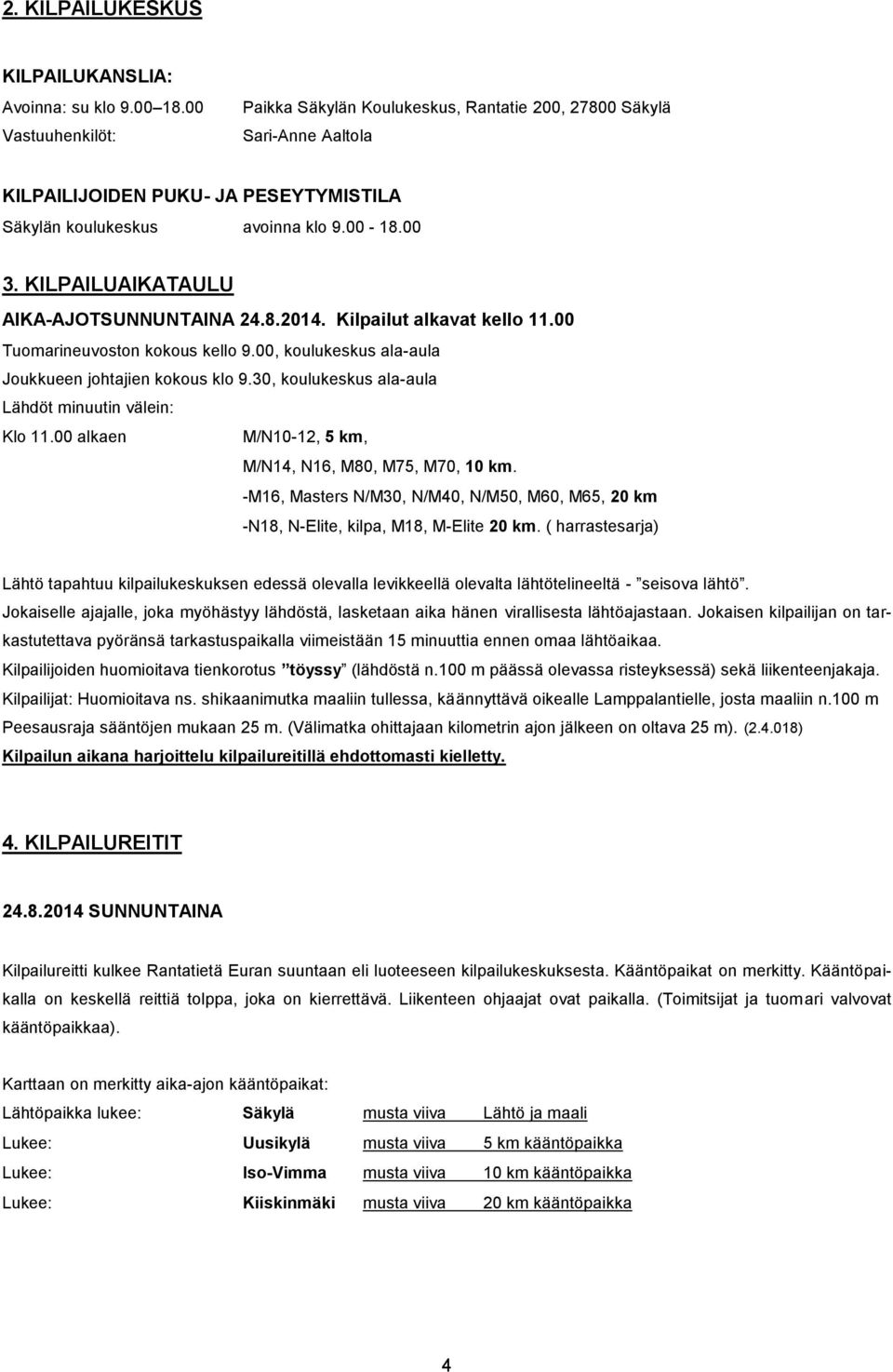 KILPAILUAIKATAULU AIKA-AJOTSUNNUNTAINA 24.8.2014. Kilpailut alkavat kello 11.00 Tuomarineuvoston kokous kello 9.00, koulukeskus ala-aula Joukkueen johtajien kokous klo 9.