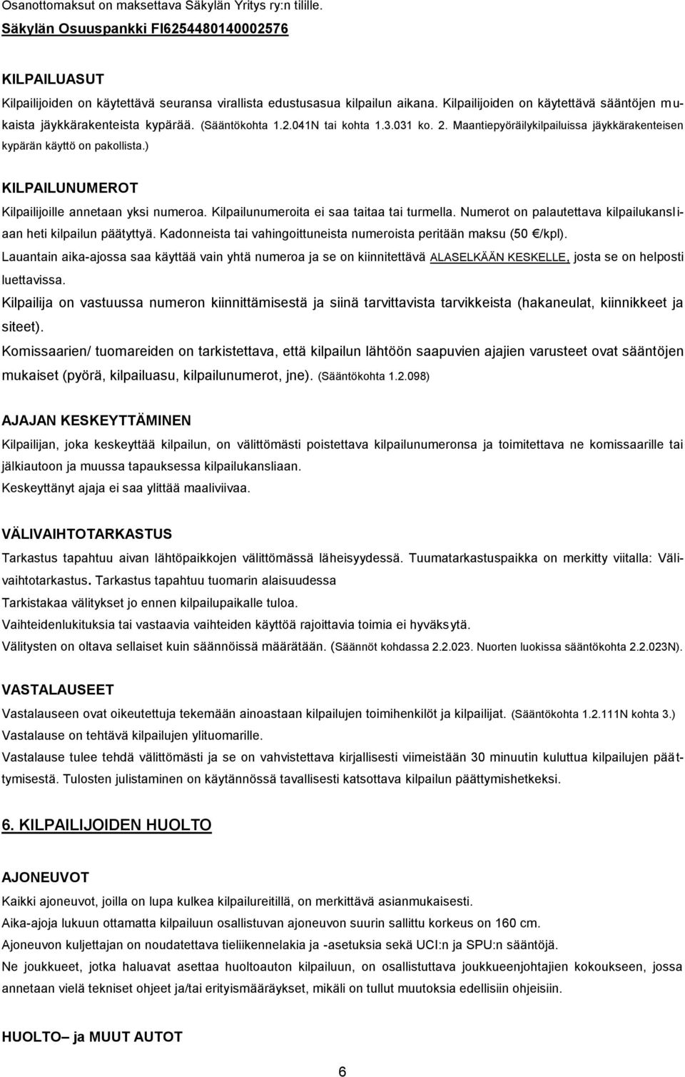 ) KILPAILUNUMEROT Kilpailijoille annetaan yksi numeroa. Kilpailunumeroita ei saa taitaa tai turmella. Numerot on palautettava kilpailukansliaan heti kilpailun päätyttyä.