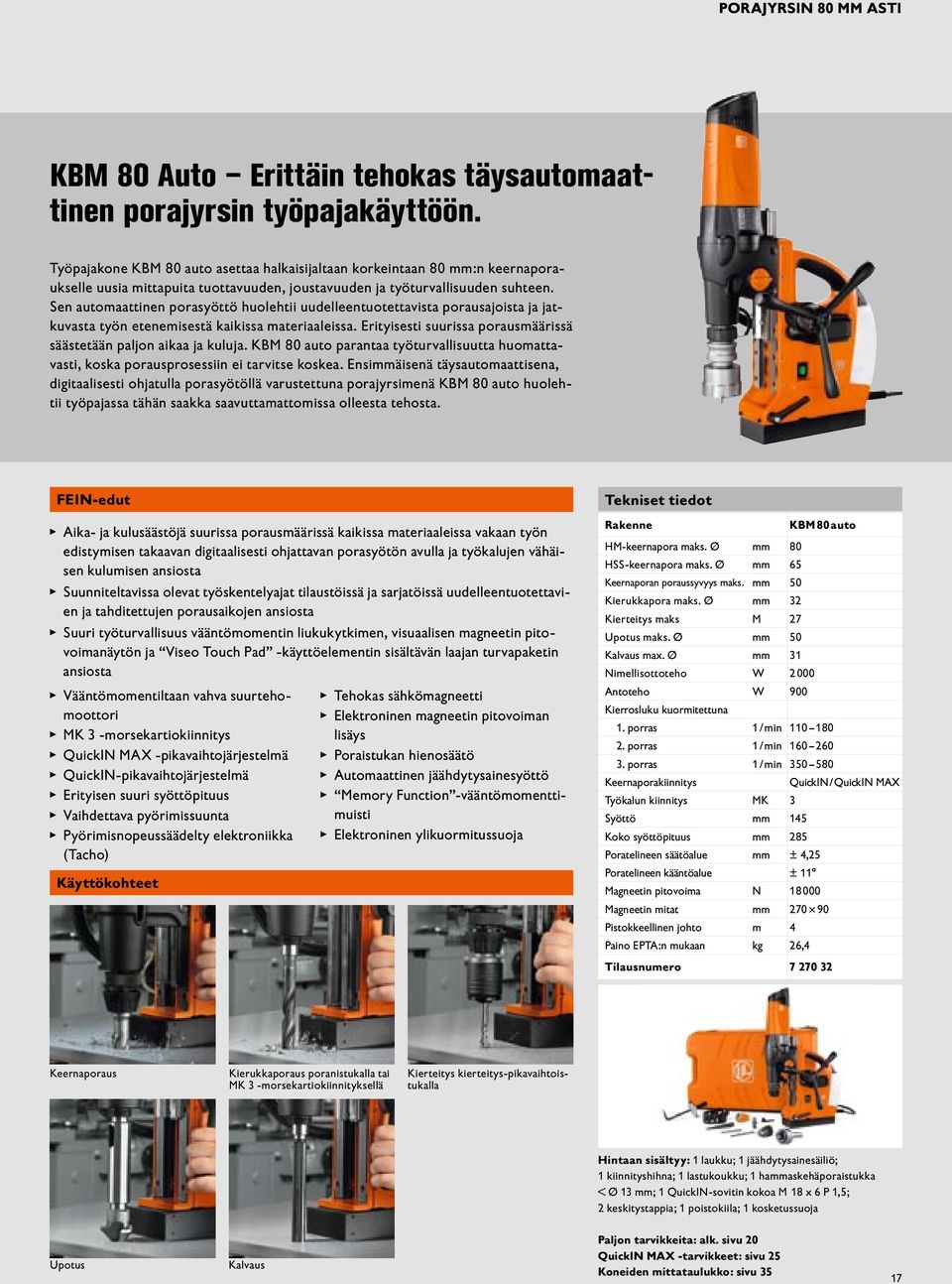 Sen automaattinen porasyöttö huolehtii uudelleentuotettavista porausajoista ja jatkuvasta työn etenemisestä kaikissa materiaaleissa.