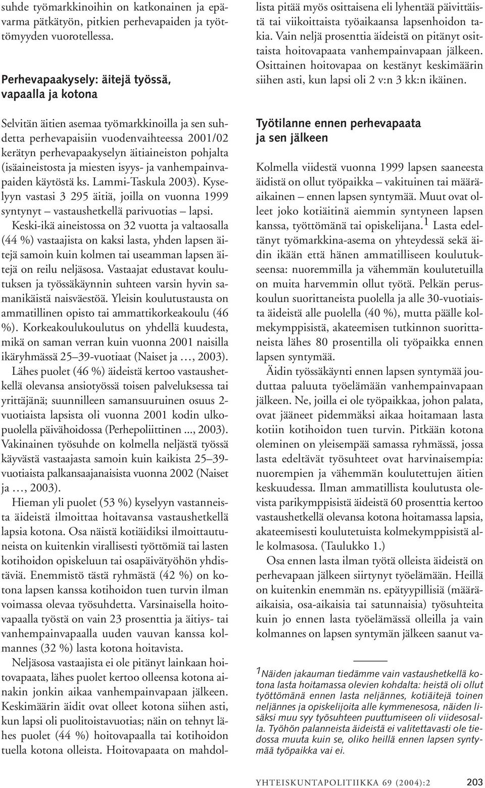 (isäaineistosta ja miesten isyys- ja vanhempainvapaiden käytöstä ks. Lammi-Taskula 2003). Kyselyyn vastasi 3 295 äitiä, joilla on vuonna 1999 syntynyt vastaushetkellä parivuotias lapsi.