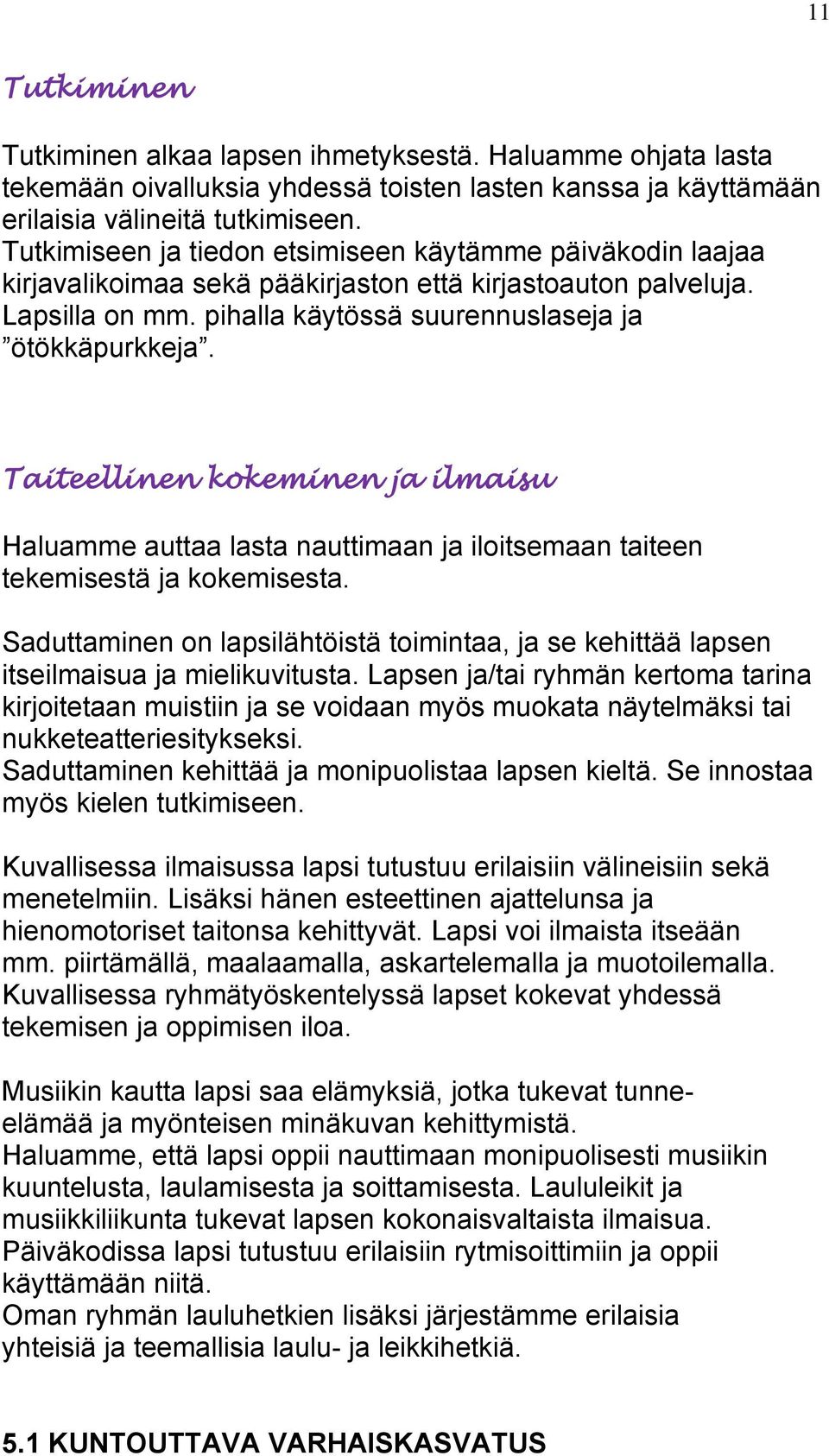 Taiteellinen kokeminen ja ilmaisu Haluamme auttaa lasta nauttimaan ja iloitsemaan taiteen tekemisestä ja kokemisesta.