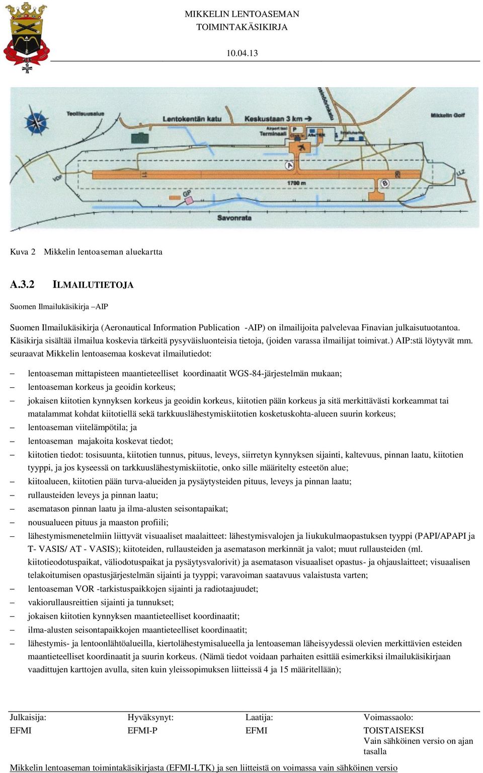 Käsikirja sisältää ilmailua koskevia tärkeitä pysyväisluonteisia tietoja, (joiden varassa ilmailijat toimivat.) AIP:stä löytyvät mm.