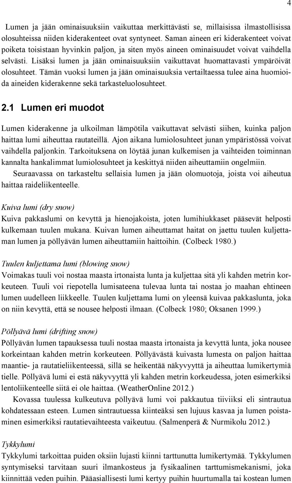 Lisäksi lumen ja jään ominaisuuksiin vaikuttavat huomattavasti ympäröivät olosuhteet.