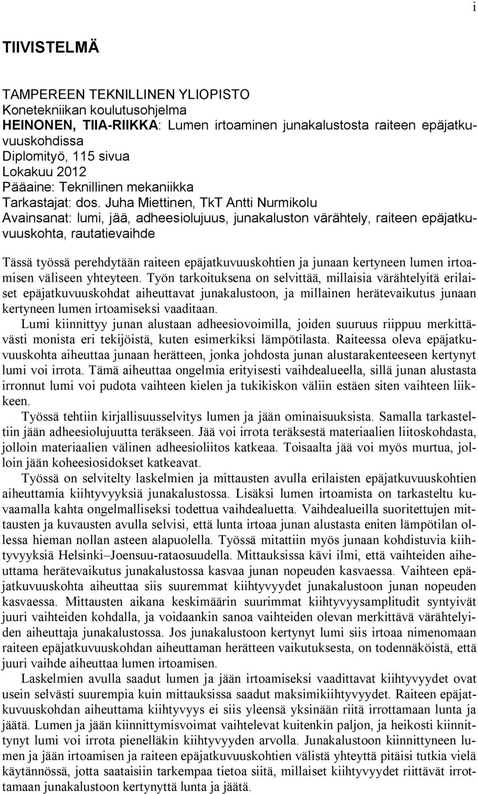 Juha Miettinen, TkT Antti Nurmikolu Avainsanat: lumi, jää, adheesiolujuus, junakaluston värähtely, raiteen epäjatkuvuuskohta, rautatievaihde Tässä työssä perehdytään raiteen epäjatkuvuuskohtien ja