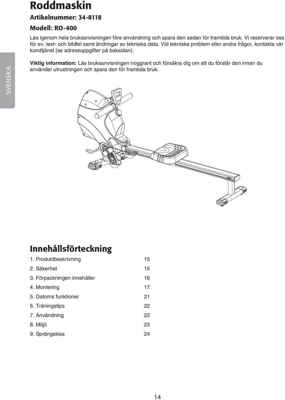 SVENSKA Viktig information: Läs bruksanvisningen noggrant och försäkra dig om att du förstår den innan du använder utrustningen och spara den för framtida bruk.