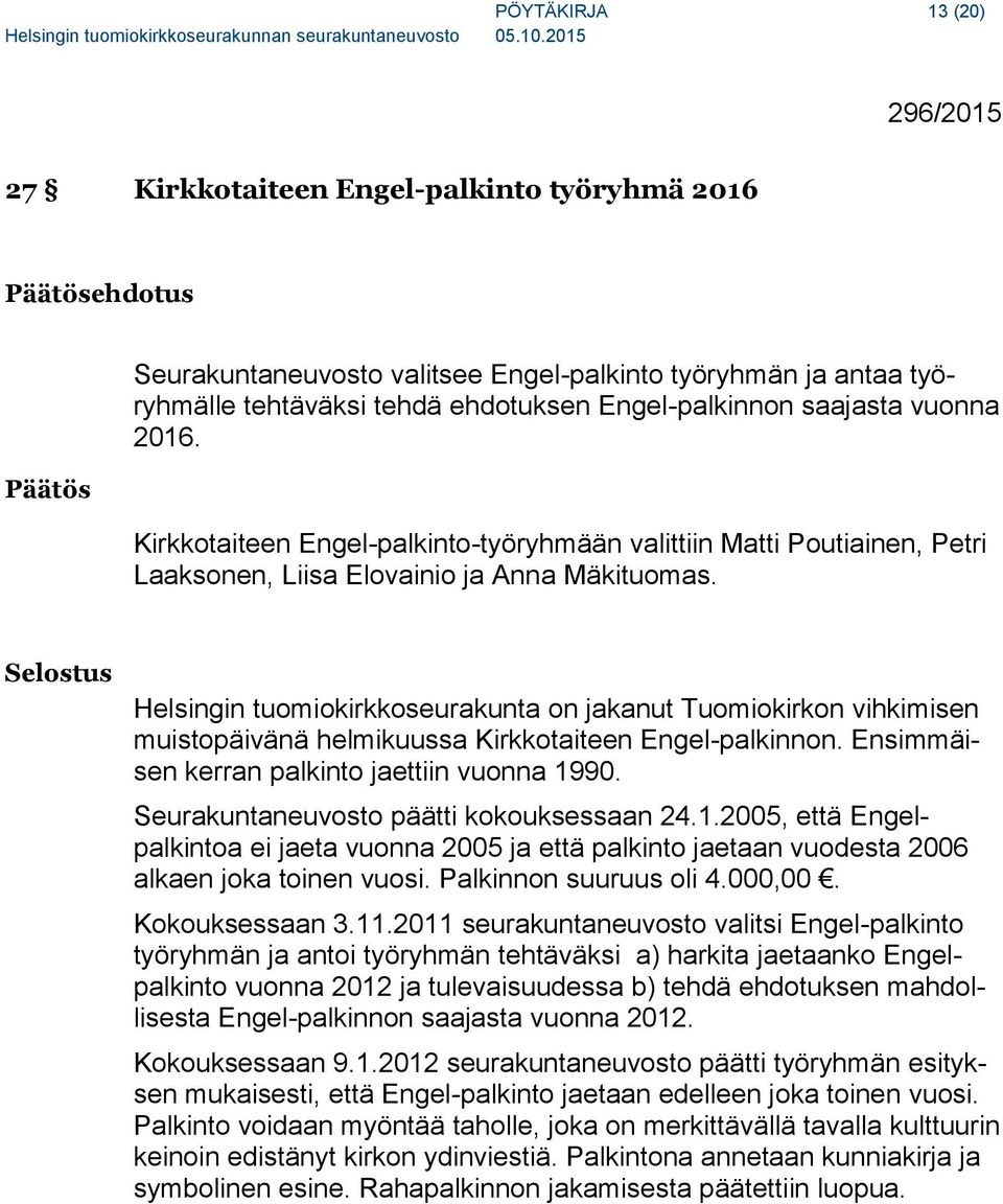 Helsingin tuomiokirkkoseurakunta on jakanut Tuomiokirkon vihkimisen muistopäivänä helmikuussa Kirkkotaiteen Engel-palkinnon. Ensimmäisen kerran palkinto jaettiin vuonna 1990.