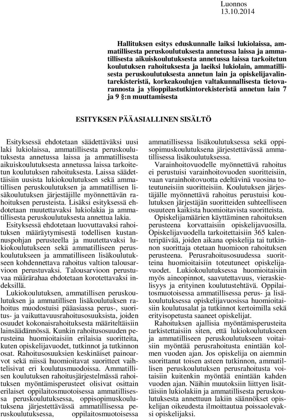 ja 9 :n muuttamisesta ESITYKSEN PÄÄASIALLINEN SISÄLTÖ Esityksessä ehdotetaan säädettäväksi uusi laki lukiolaissa, ammatillisesta peruskoulutuksesta annetussa laissa ja ammatillisesta