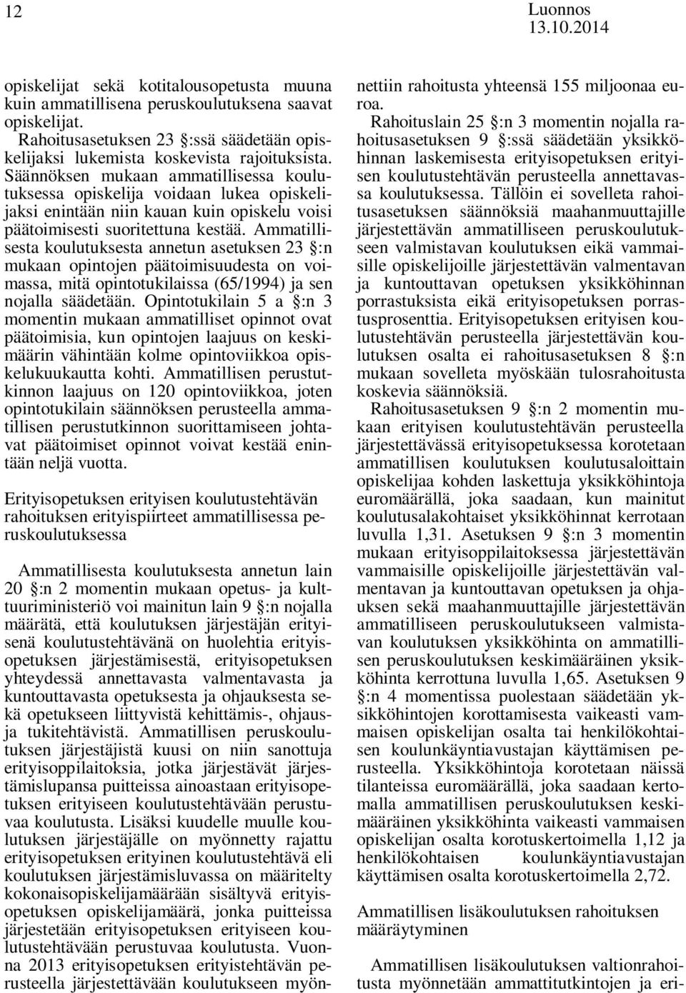 Ammatillisesta koulutuksesta annetun asetuksen 23 :n mukaan opintojen päätoimisuudesta on voimassa, mitä opintotukilaissa (65/1994) ja sen nojalla säädetään.