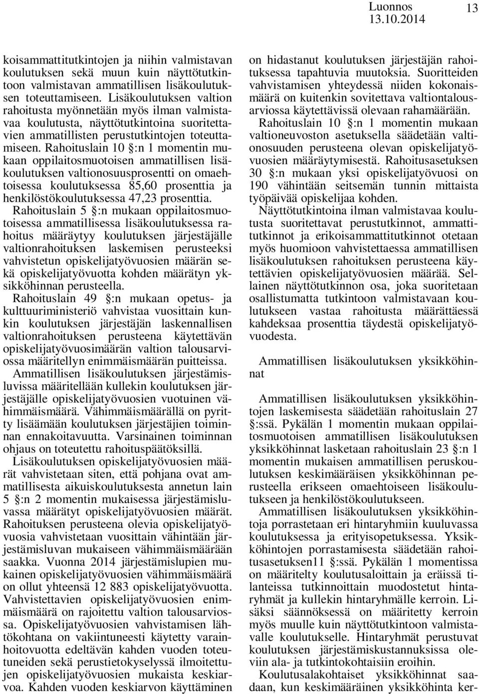 Rahoituslain 10 :n 1 momentin mukaan oppilaitosmuotoisen ammatillisen lisäkoulutuksen valtionosuusprosentti on omaehtoisessa koulutuksessa 85,60 prosenttia ja henkilöstökoulutuksessa 47,23 prosenttia.