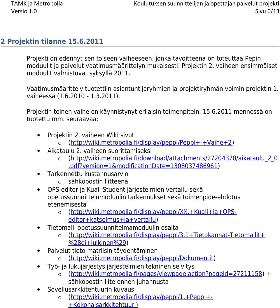 Projektin toinen vaihe on käynnistynyt erilaisin toimenpitein. 15.6.2011 mennessä on tuotettu mm. seuraavaa: Projektin 2. vaiheen Wiki sivut o (http://wiki.metropolia.