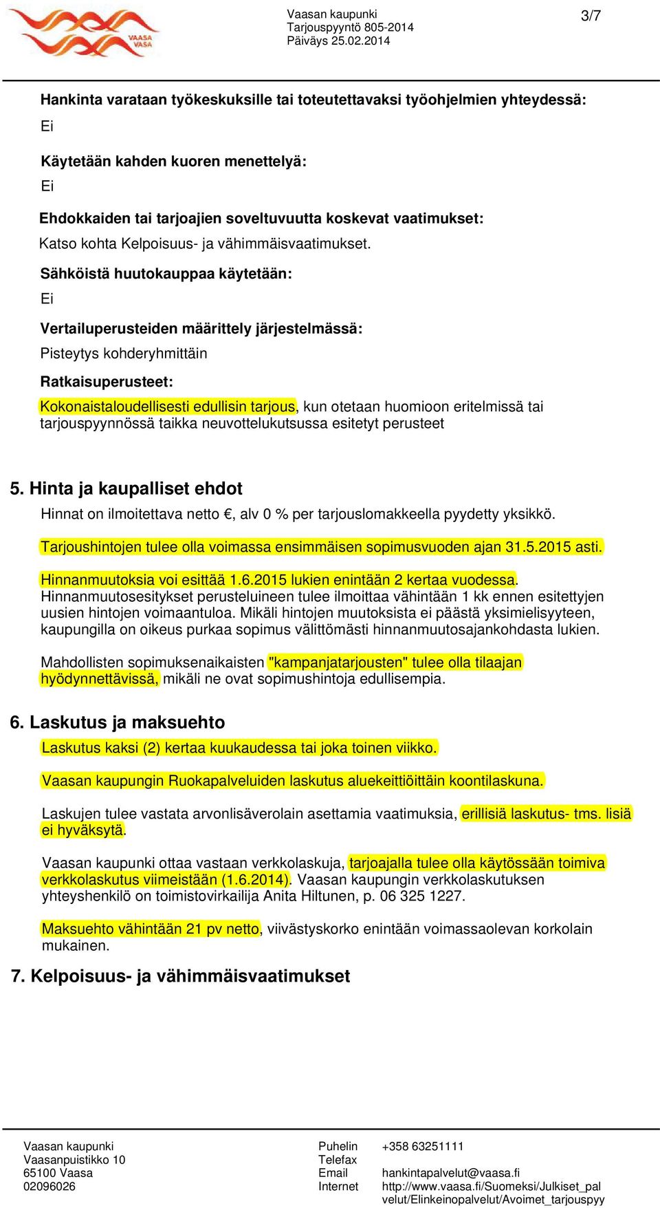 Sähköistä huutokauppaa käytetään: Vertailuperusteiden määrittely järjestelmässä: Pisteytys kohderyhmittäin Ratkaisuperusteet: Kokonaistaloudellisesti edullisin tarjous, kun otetaan huomioon