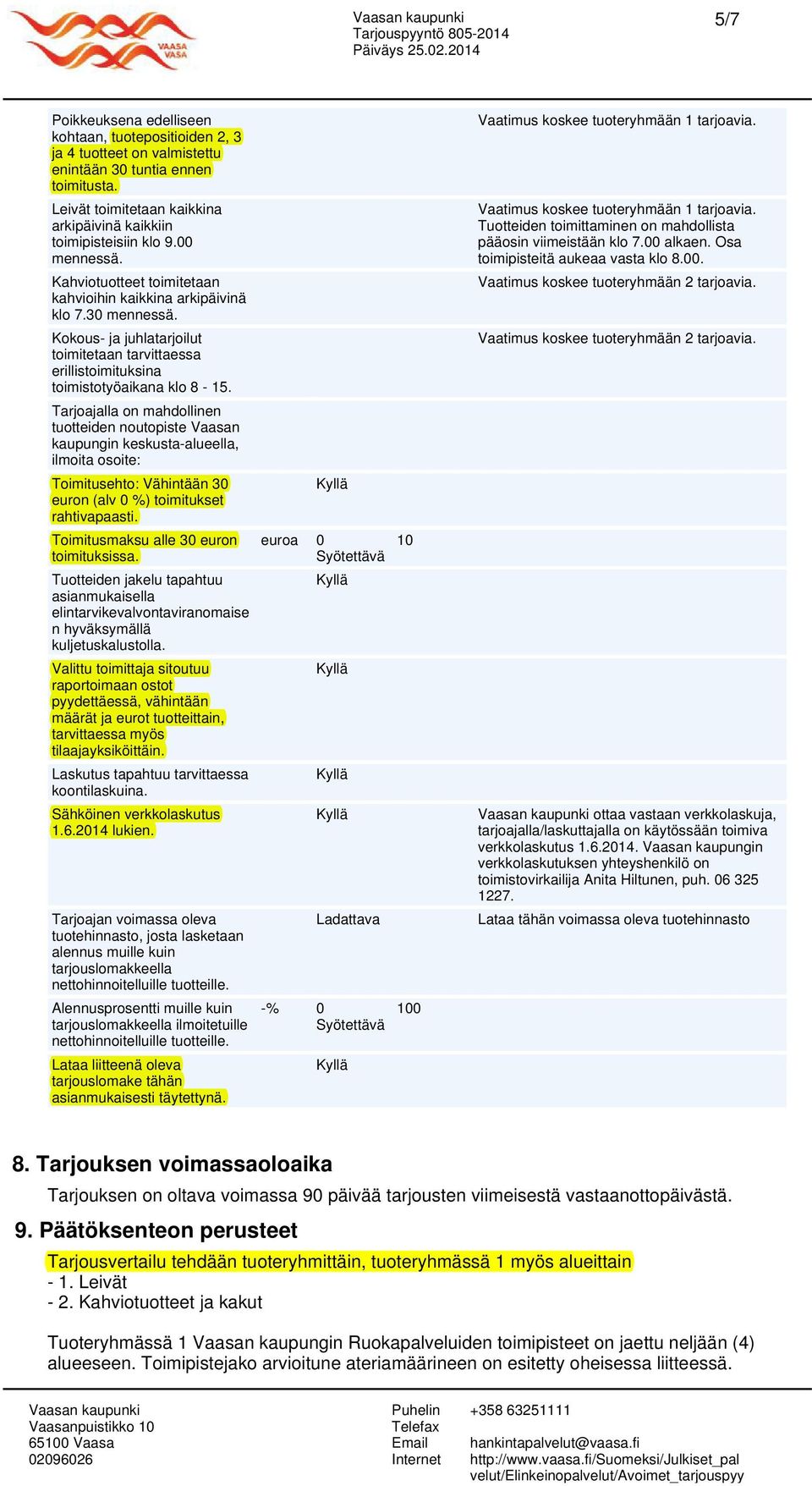Kokous- ja juhlatarjoilut toimitetaan tarvittaessa erillistoimituksina toimistotyöaikana klo 8-15.