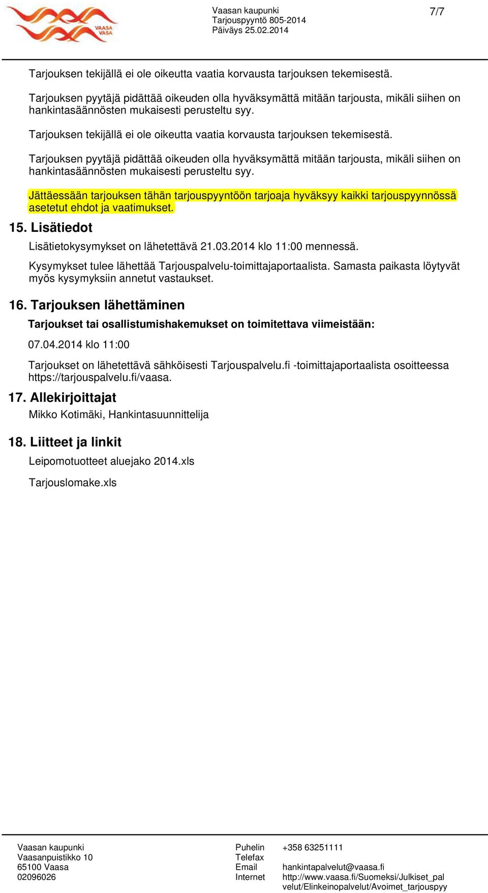 Tarjouksen tekijällä ei ole oikeutta vaatia korvausta tarjouksen tekemisestä.  Jättäessään tarjouksen tähän tarjouspyyntöön tarjoaja hyväksyy kaikki tarjouspyynnössä asetetut ehdot ja vaatimukset. 15.