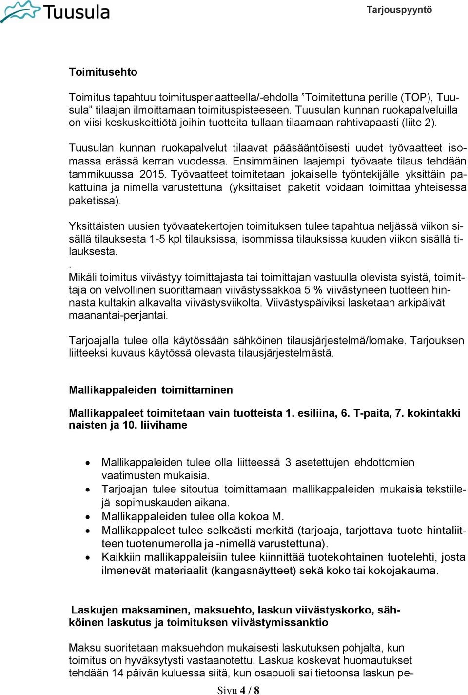 Tuusulan kunnan ruokapalvelut tilaavat pääsääntöisesti uudet työvaatteet isomassa erässä kerran vuodessa. Ensimmäinen laajempi työvaate tilaus tehdään tammikuussa 2015.