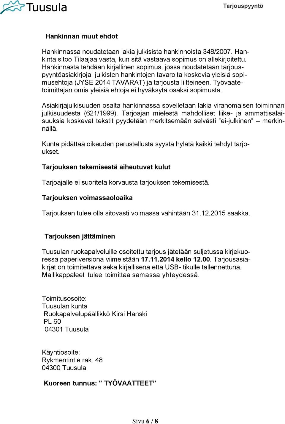 Työvaatetoimittajan omia yleisiä ehtoja ei hyväksytä osaksi sopimusta. Asiakirjajulkisuuden osalta hankinnassa sovelletaan lakia viranomaisen toiminnan julkisuudesta (621/1999).