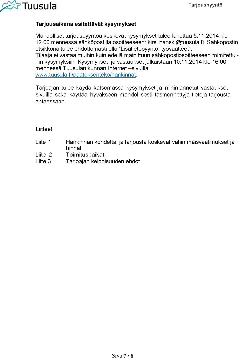 Kysymykset ja vastaukset julkaistaan 10.11.2014 klo 16.00 mennessä Tuusulan kunnan Internet sivuilla www.tuusula.fi/päätöksenteko/hankinnat.