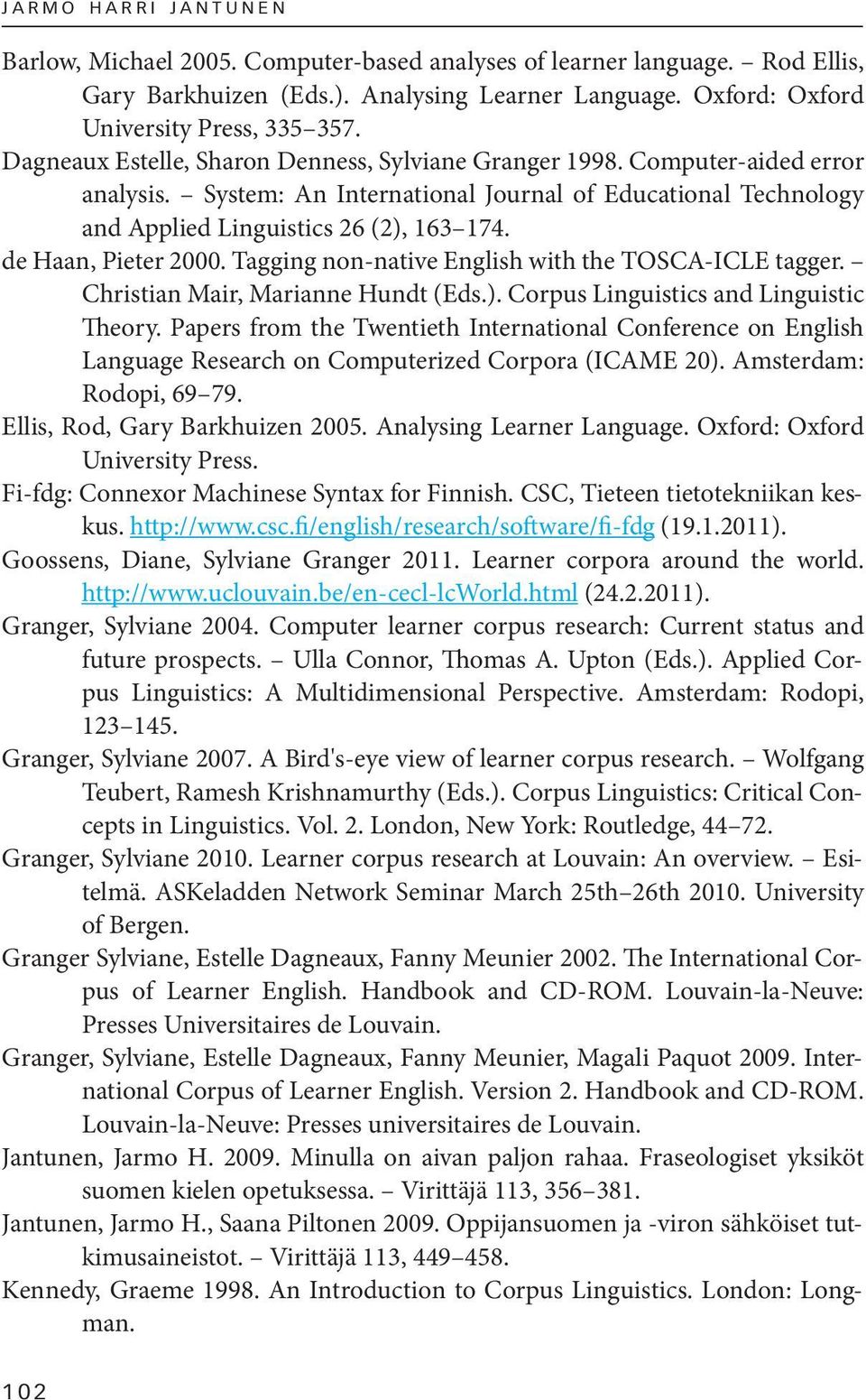 System: An International Journal of Educational Technology and Applied Linguistics 26 (2), 163 174. de Haan, Pieter 2000. Tagging non-native English with the TOSCA-ICLE tagger.