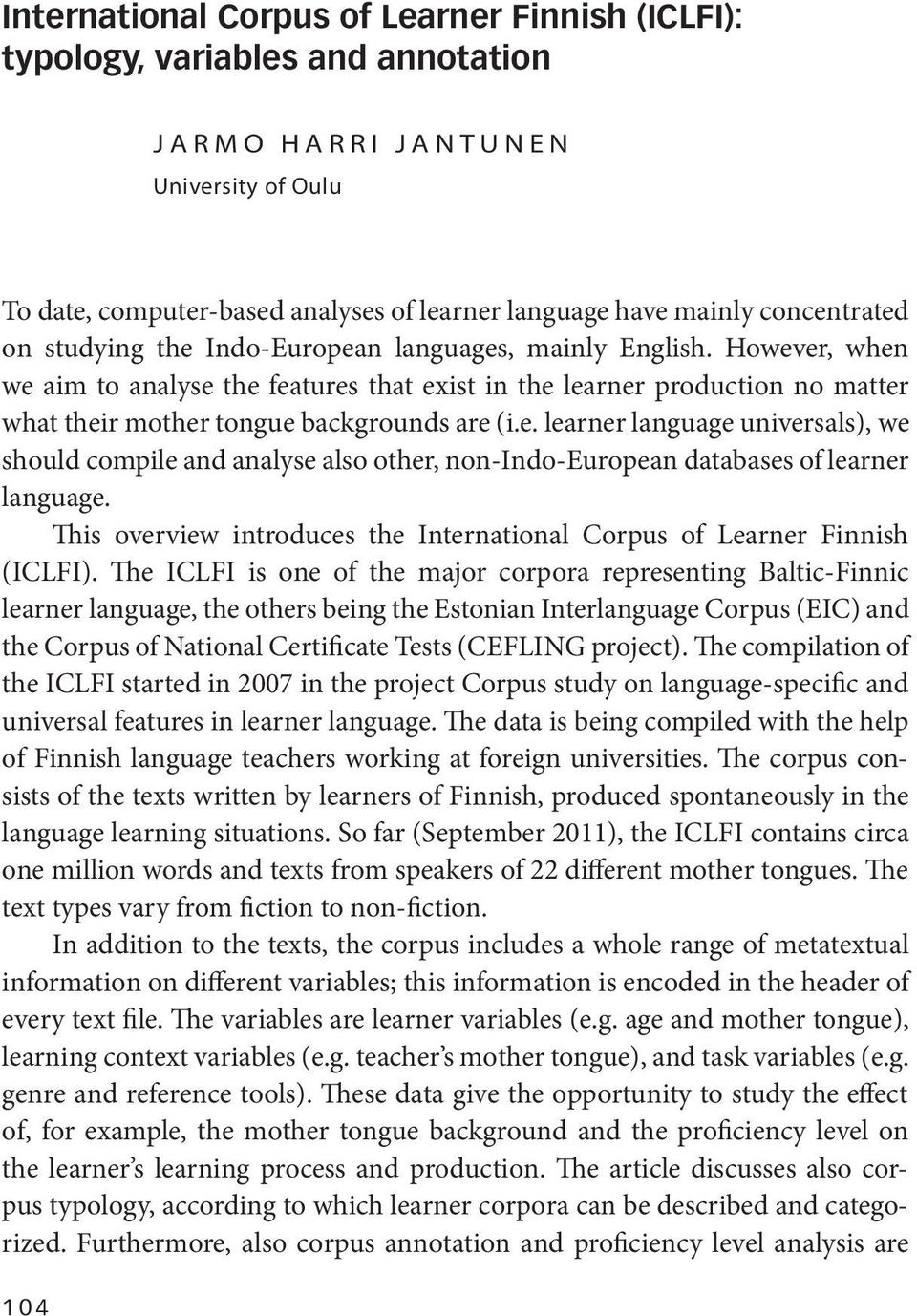 However, when we aim to analyse the features that exist in the learner production no matter what their mother tongue backgrounds are (i.e. learner language universals), we should compile and analyse also other, non-indo-european databases of learner language.