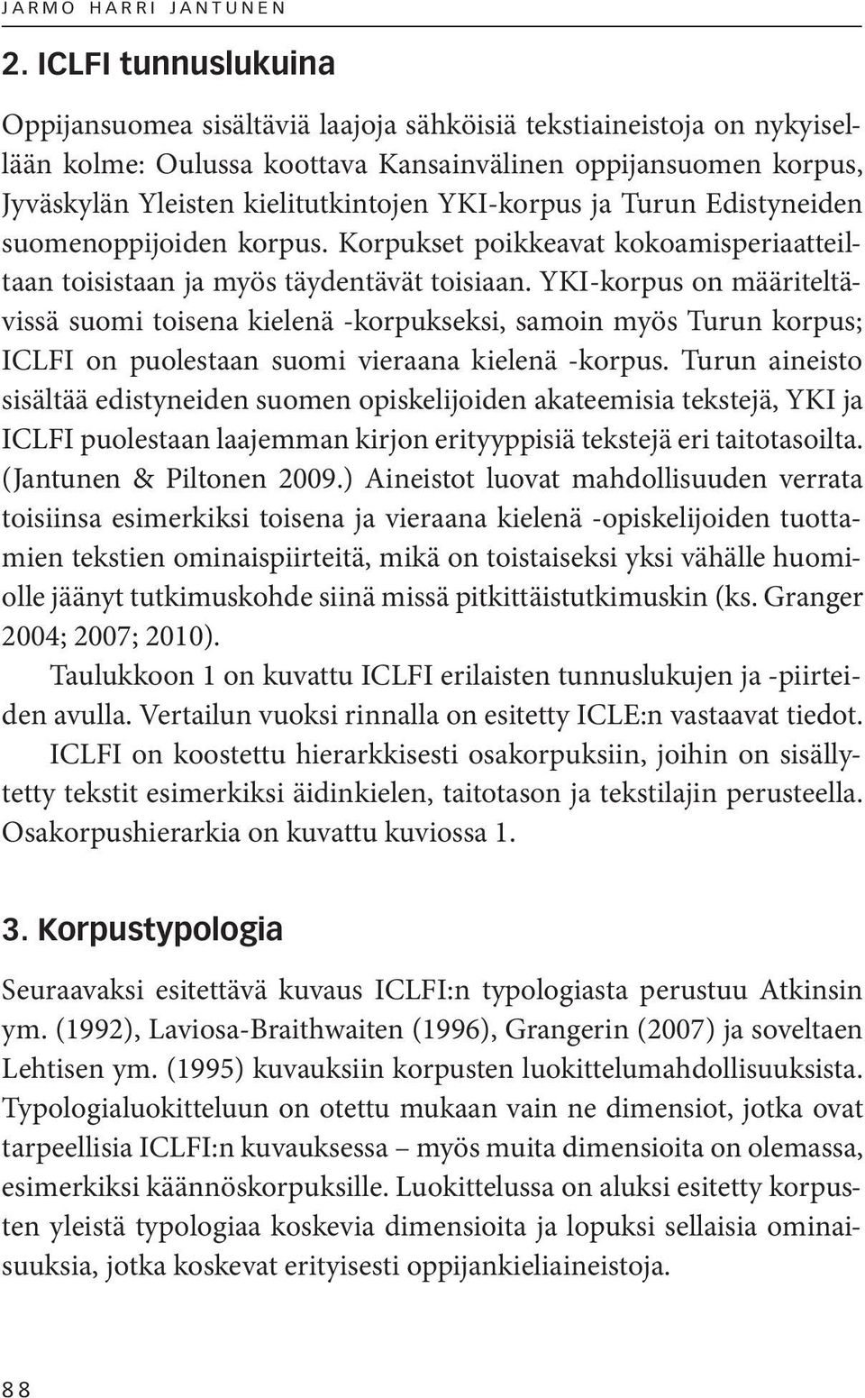YKI-korpus ja Turun Edistyneiden suomenoppijoiden korpus. Korpukset poikkeavat kokoamisperiaatteiltaan toisistaan ja myös täydentävät toisiaan.
