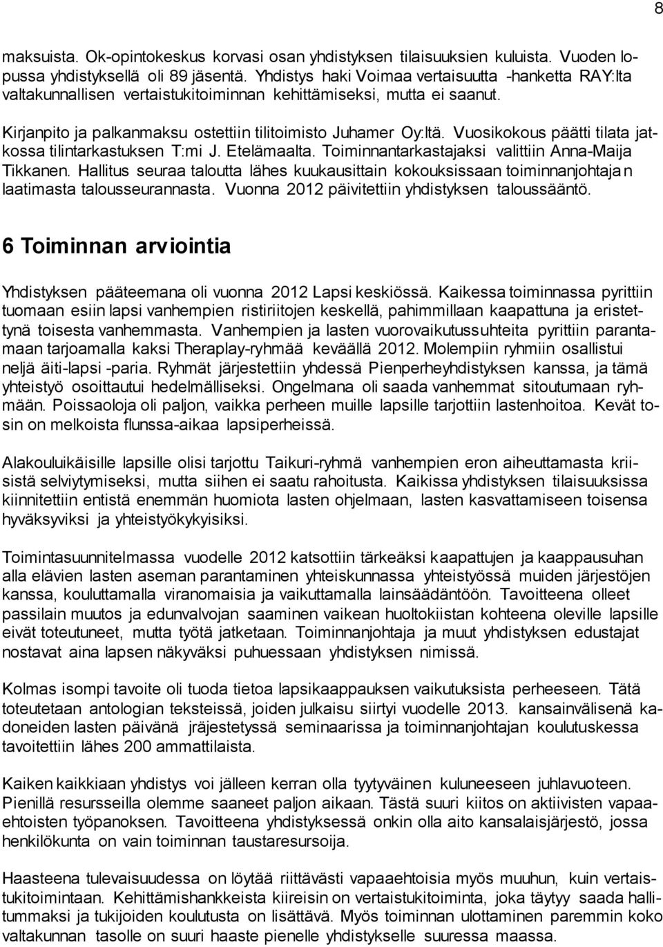 Vuosikokous päätti tilata jatkossa tilintarkastuksen T:mi J. Etelämaalta. Toiminnantarkastajaksi valittiin Anna-Maija Tikkanen.