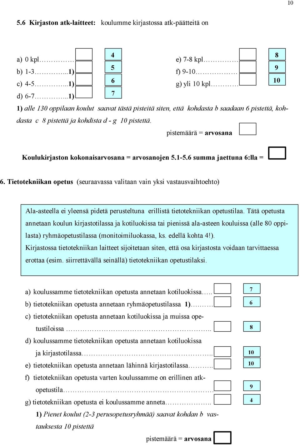 summa jaettuna :lla =. Tietotekniikan opetus (seuraavassa valitaan vain yksi vastausvaihtoehto) Ala-asteella ei yleensä pidetä perusteltuna erillistä tietotekniikan opetustilaa.