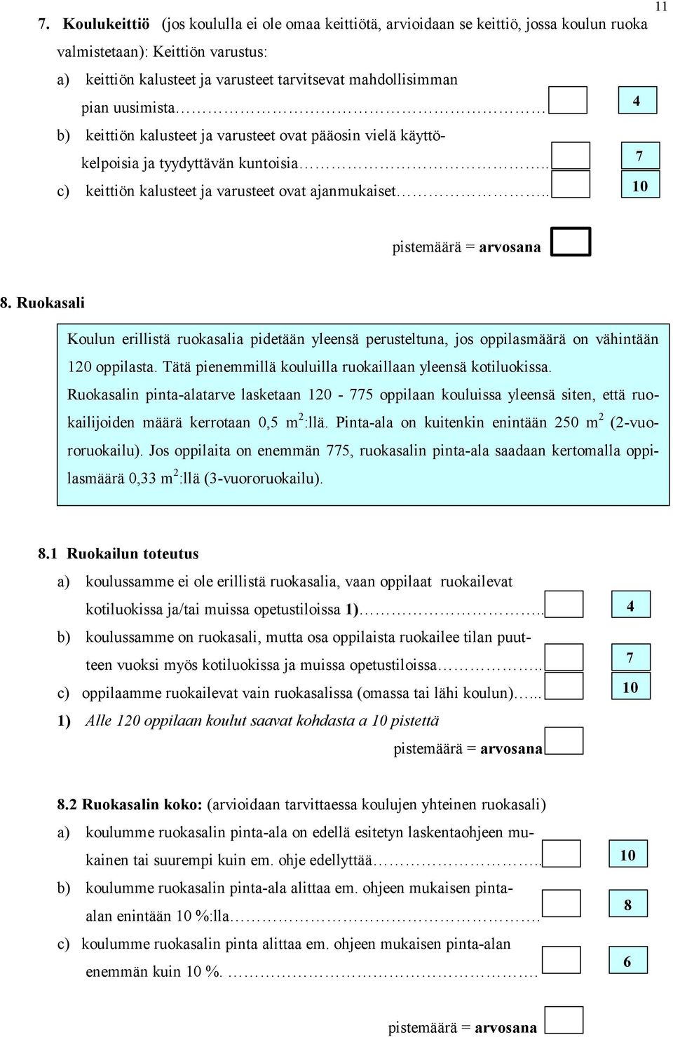 Ruokasali Koulun erillistä ruokasalia pidetään yleensä perusteltuna, jos oppilasmäärä on vähintään 0 oppilasta. Tätä pienemmillä kouluilla ruokaillaan yleensä kotiluokissa.