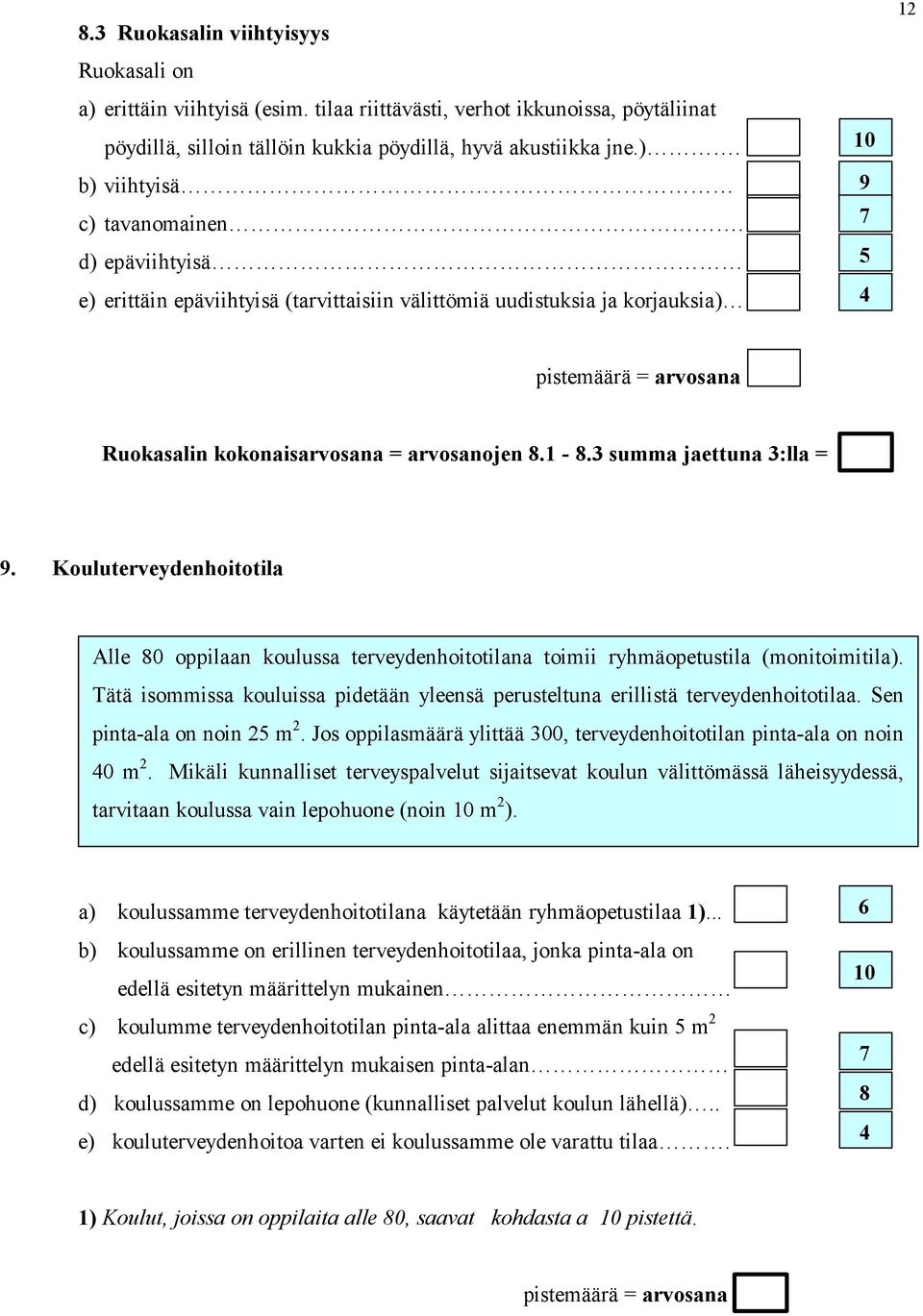 Kouluterveydenhoitotila Alle 0 oppilaan koulussa terveydenhoitotilana toimii ryhmäopetustila (monitoimitila). Tätä isommissa kouluissa pidetään yleensä perusteltuna erillistä terveydenhoitotilaa.