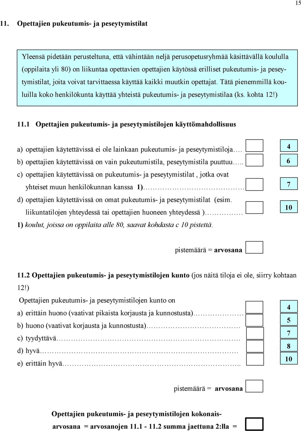 kohta!). Opettajien pukeutumis- ja peseytymistilojen käyttömahdollisuus a) opettajien käytettävissä ei ole lainkaan pukeutumis- ja peseytymistiloja.