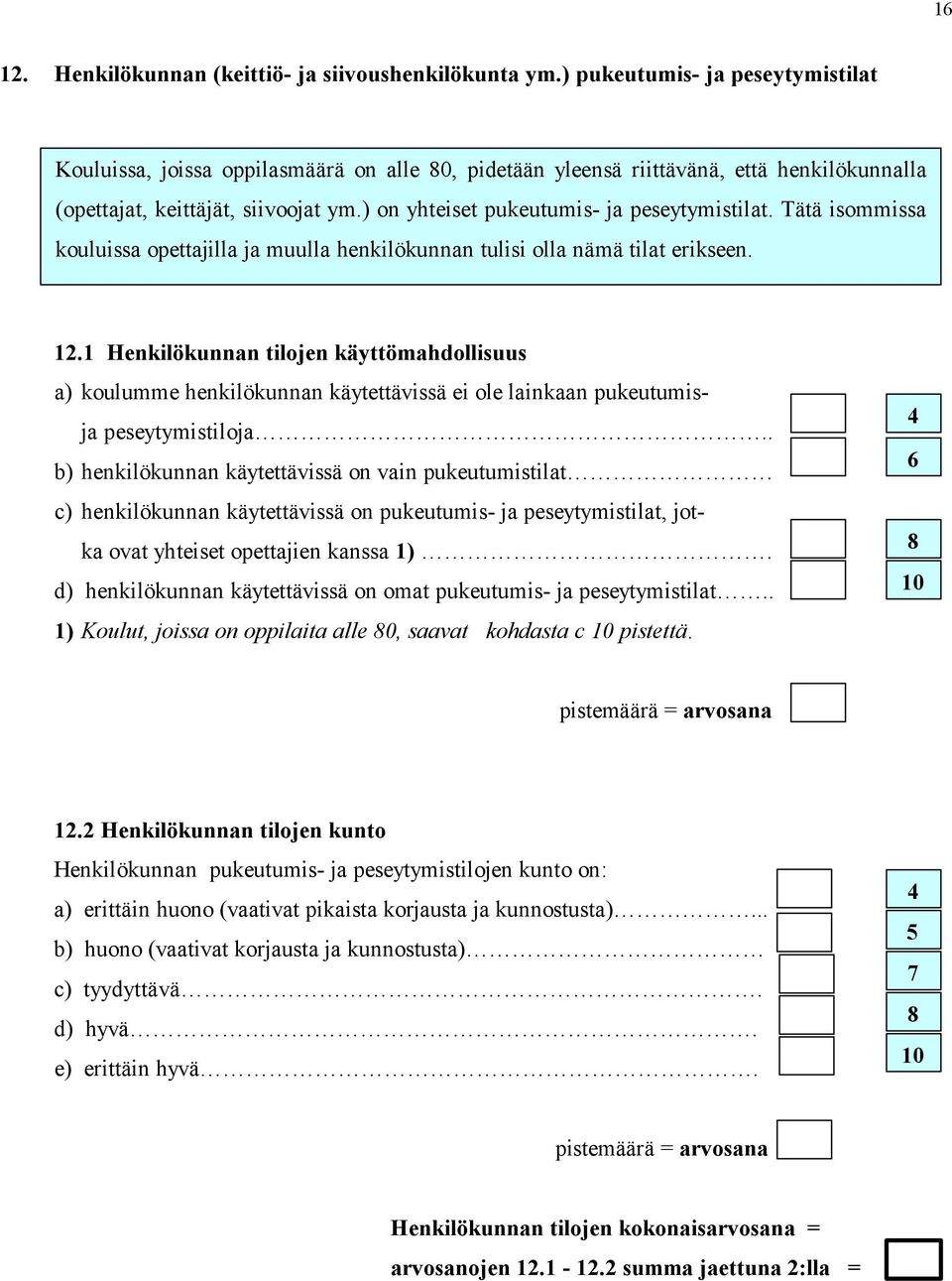 ) on yhteiset pukeutumis- ja peseytymistilat. Tätä isommissa kouluissa opettajilla ja muulla henkilökunnan tulisi olla nämä tilat erikseen.