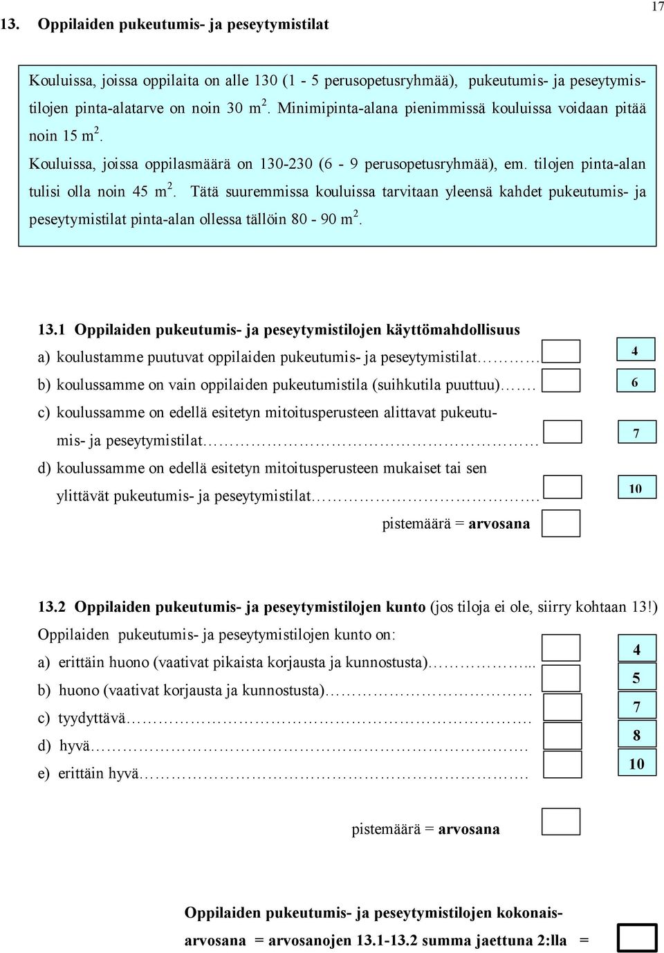 Tätä suuremmissa kouluissa tarvitaan yleensä kahdet pukeutumis- ja peseytymistilat pinta-alan ollessa tällöin 0-90 m.