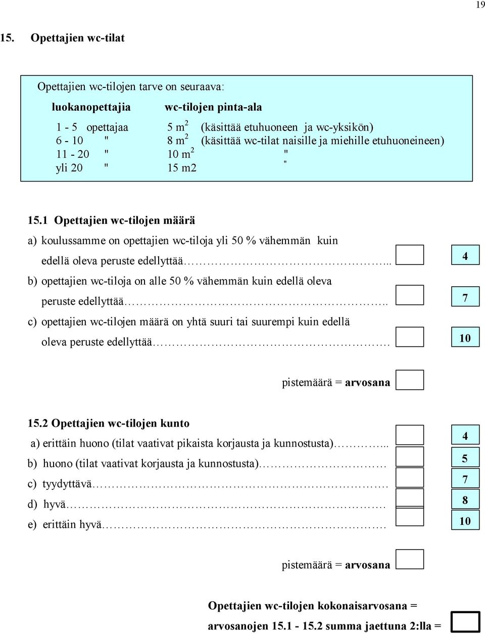 .. b) opettajien wc-tiloja on alle 50 % vähemmän kuin edellä oleva peruste edellyttää.. c) opettajien wc-tilojen määrä on yhtä suuri tai suurempi kuin edellä oleva peruste edellyttää. 0 5.