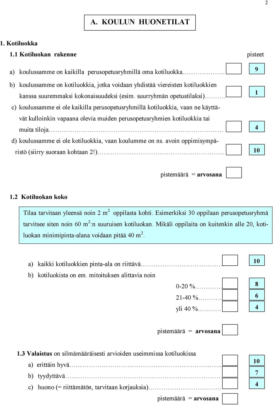 c) koulussamme ei ole kaikilla perusopetusryhmillä kotiluokkia, vaan ne käyttävät kulloinkin vapaana olevia muiden perusopetusryhmien kotiluokkia tai muita tiloja d) koulussamme ei ole kotiluokkia,