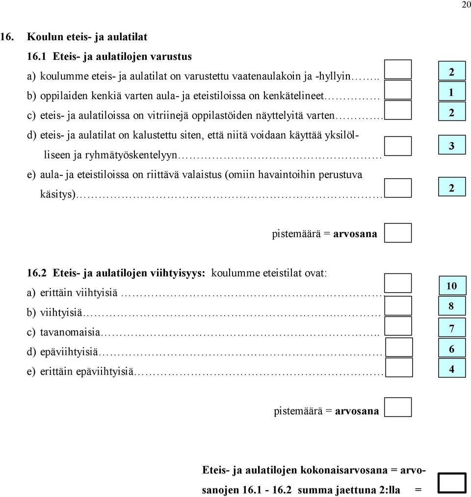 d) eteis- ja aulatilat on kalustettu siten, että niitä voidaan käyttää yksilölliseen ja ryhmätyöskentelyyn e) aula- ja eteistiloissa on riittävä valaistus (omiin havaintoihin
