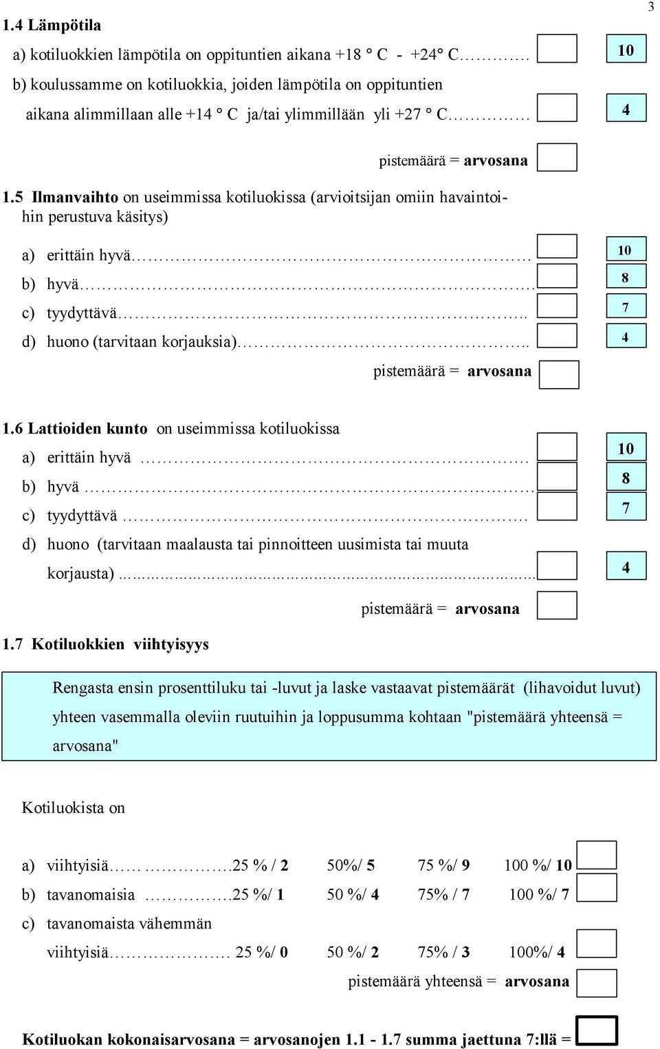 Lattioiden kunto on useimmissa kotiluokissa a) erittäin hyvä. b) hyvä c) tyydyttävä. d) huono (tarvitaan maalausta tai pinnoitteen uusimista tai muuta korjausta).