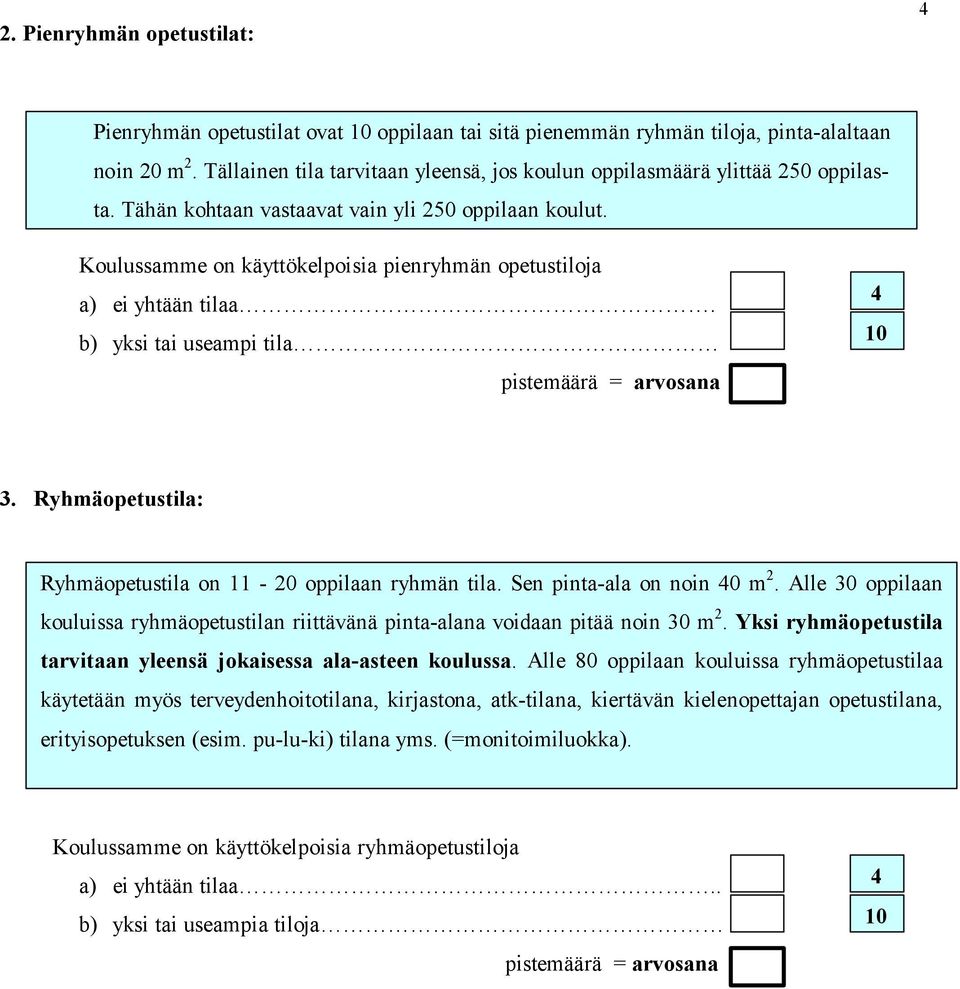 Koulussamme on käyttökelpoisia pienryhmän opetustiloja a) ei yhtään tilaa. b) yksi tai useampi tila 0. Ryhmäopetustila: Ryhmäopetustila on - 0 oppilaan ryhmän tila. Sen pinta-ala on noin 0 m.