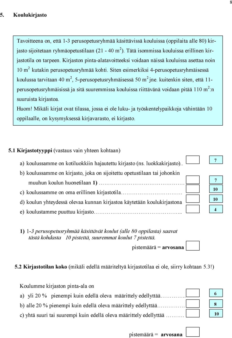 Siten esimerkiksi -perusopetusryhmäisessä koulussa tarvitaan 0 m, 5-perusopetusryhmäisessä 50 m jne.