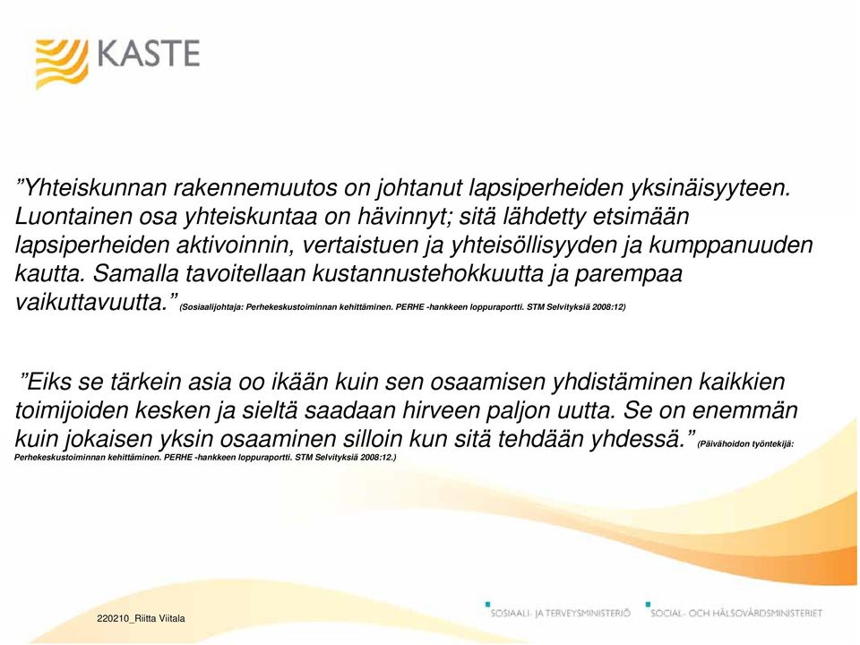 Samalla tavoitellaan kustannustehokkuutta ja parempaa vaikuttavuutta. (Sosiaalijohtaja: Perhekeskustoiminnan kehittäminen. PERHE -hankkeen loppuraportti.