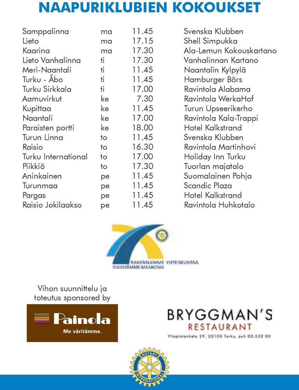 00 Ravintola Kala-Trappi Paraisten portti ke 18.00 Hotel Kalkstrand Turun Linna to 11.45 Svenska Klubben Raisio to 16.30 Ravintola Martinhovi Turku International to 17.