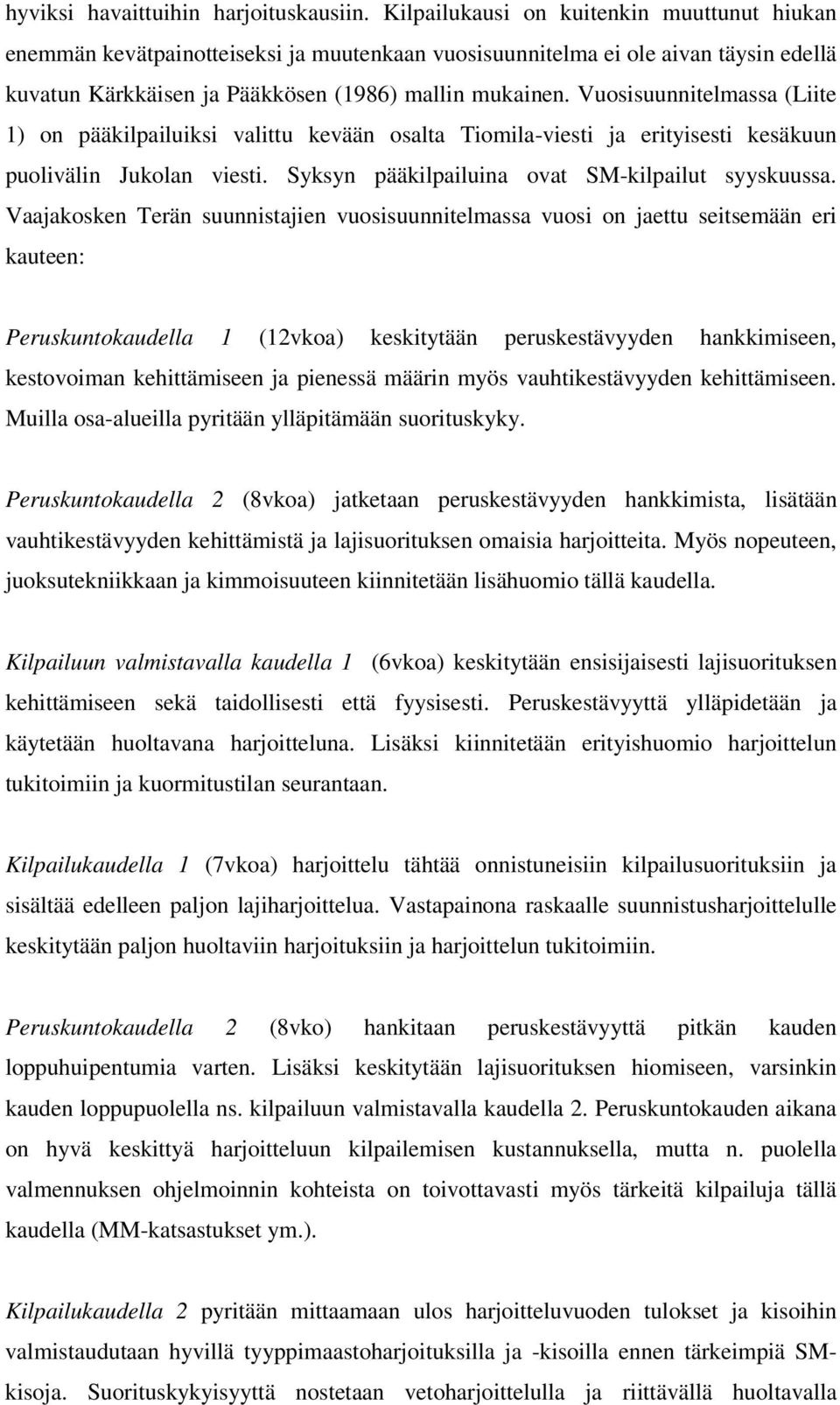 Vuosisuunnitelmassa (Liite 1) on pääkilpailuiksi valittu kevään osalta Tiomila-viesti ja erityisesti kesäkuun puolivälin Jukolan viesti. Syksyn pääkilpailuina ovat SM-kilpailut syyskuussa.
